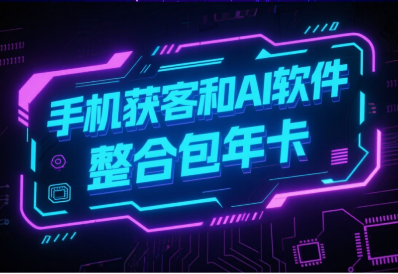 手机获客与 AI 软件整合包年卡 - 平头哥科技