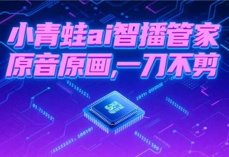 小青蛙 AI 智播管家，原音原画无人直播轻松开启