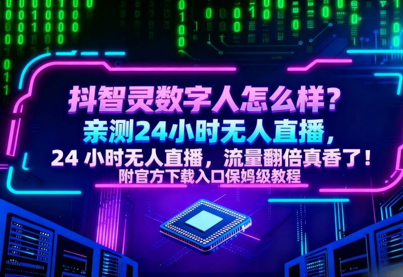 抖智灵数字人：24 小时无人直播流量翻倍附教程