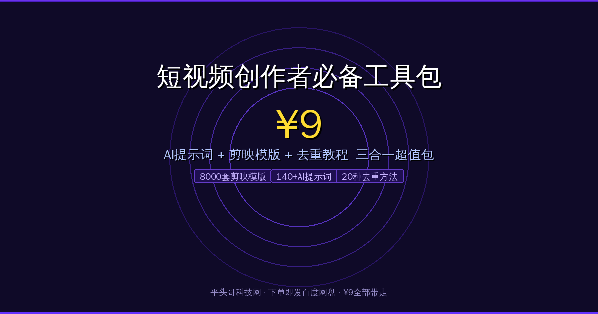 短视频创作者必备工具包:AI提示词+8000套剪映模版+去重教程-平头哥科技网