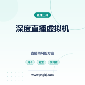 深度直播专用虚拟机月卡 多平台直播防风控稳定方案