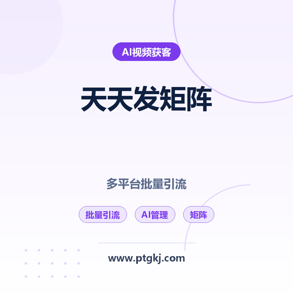 天天发短视频矩阵获客系统:多平台批量引流与 AI 智能管理全攻略