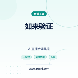 如来验证系统如来验证系统 一站式 AI 直播合规风控守护工具详解如来验证系统